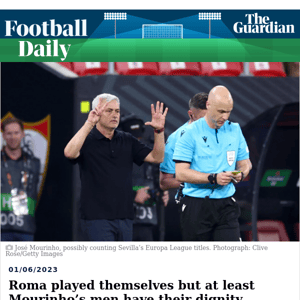 Football Daily | Roma played themselves but at least Mourinho’s men have their dignity