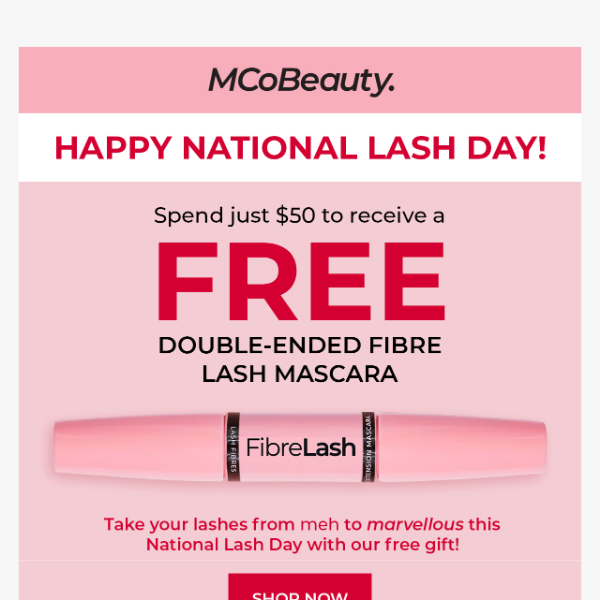 In Celebration of Lash Day, spend $50 and receive a FREE DOUBLE-ENDED FIBRE LASH MASCARA!