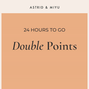 24 hours left to earn DOUBLE points