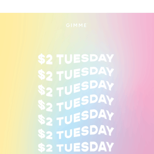 $2 TUESDAY IS BACK!