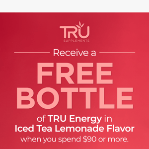 FREE Iced Tea Lemonade TRU Energy with $90+ Purchase.