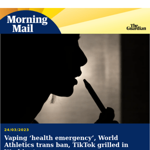 Vaping ‘health emergency’ | Morning Mail from Guardian Australia