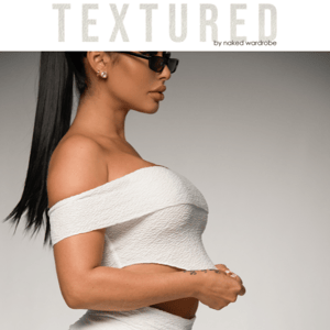 New Drop: Textured by Naked Wardrobe