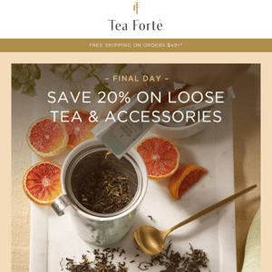 Today's the last day! Save 20% on Loose Tea + more