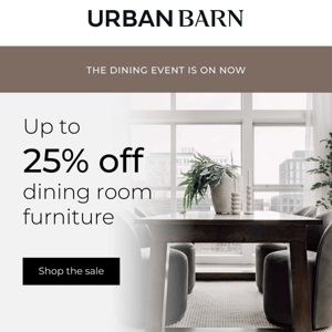 Dining furniture, now up to 25% off!