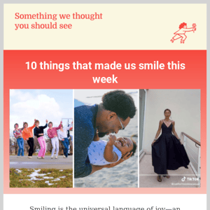10 things that made us 😊 this week