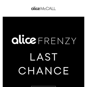 LAST CHANCE TO SHOP THE ALICE FRENZY