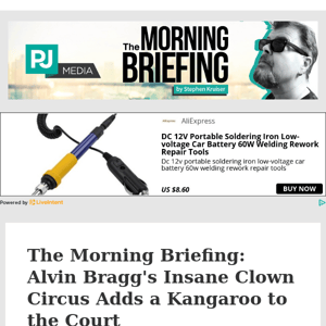 The Morning Briefing: Alvin Bragg's Insane Clown Circus Adds a Kangaroo to the Court