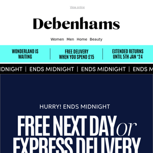 FREE Next Day delivery ends midnight + Upgrade your interiors with up to 70% off Debenhams