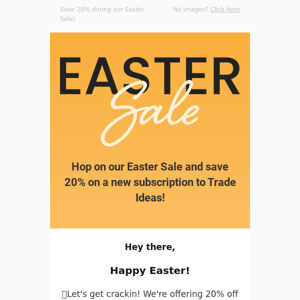 Hey trader, 🐇 Save 20% off any subscription this Easter
