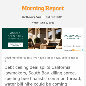 Debt ceiling deal splits California lawmakers, South Bay killing spree, spelling bee finalists’ common thread, water bill hike could be coming