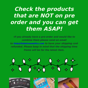 Check the products that are NOT on pre order and you can get them ASAP!