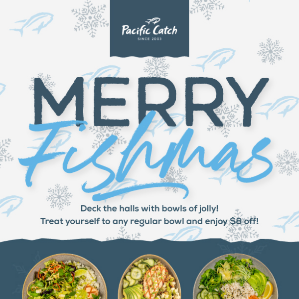 Fishmas is back! $8 OFF Bowls today