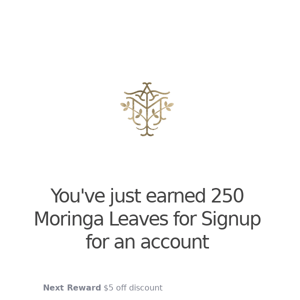 You've just earned 250 Moringa Leaves for Signup for an account