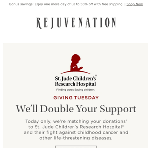 Double your support: Today only, we’ll match your donations to St. Jude Children’s Research Hospital
