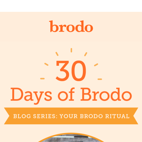30 Days of Brodo : Sticking to Your Brodo Ritual