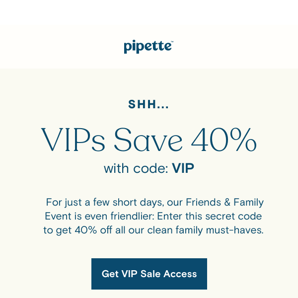 Shhh 🤫 VIPs Save 40%