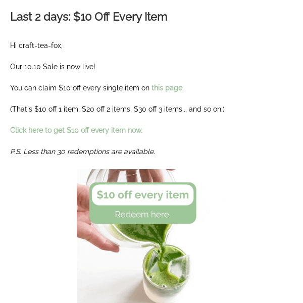 Last 2 days: $10 off every... single... item...