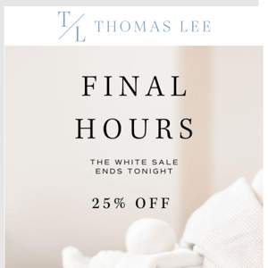 The White Sale Ends Today!
