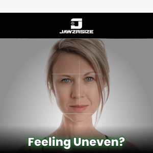 Does your jawline feel uneven?