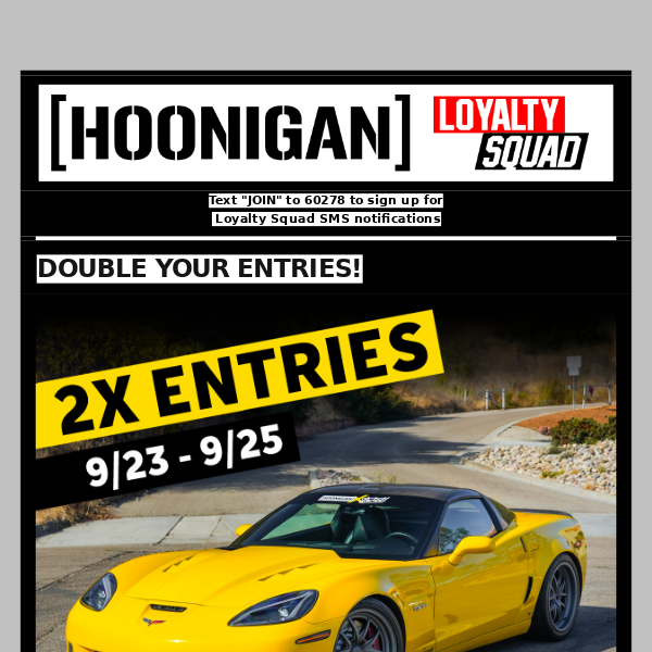 2X ENTRIES TO WIN OUR Z06