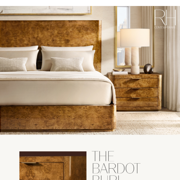 The Bardot Burl Collection. Tailored Silhouettes from RH Contemporary.