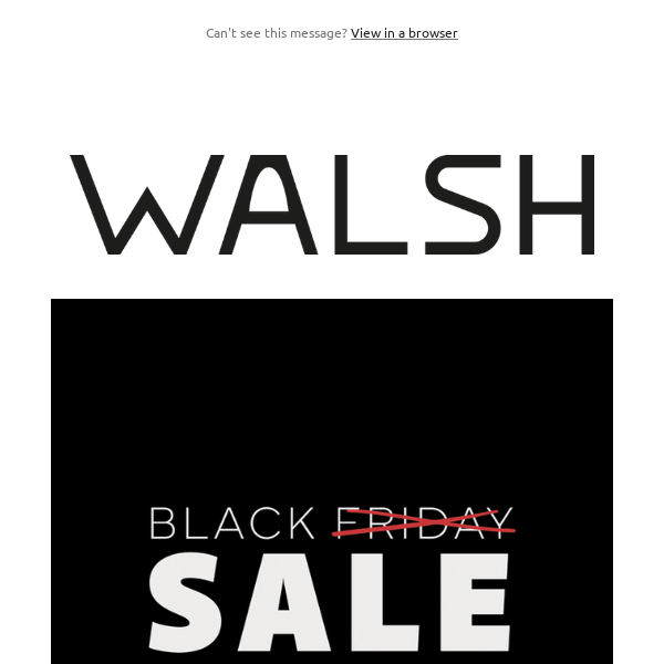 WALSH BLACK FRIDAY SALE ENDS TODAY