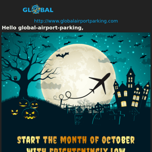 Hello Global Airport Parking,        Scary good October savings have landed!  