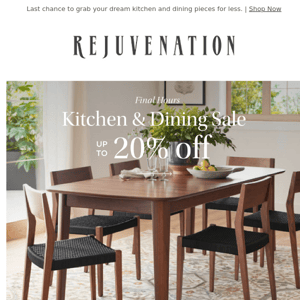 Final hours! Save up to 20% on customer-loved styles for your kitchen and dining room