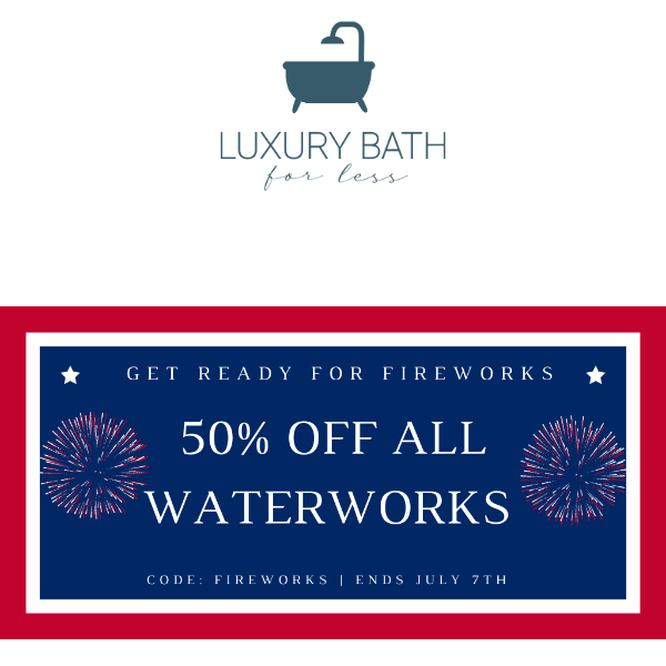 Get Ready for Fireworks! Take 50% Off All Waterworks!