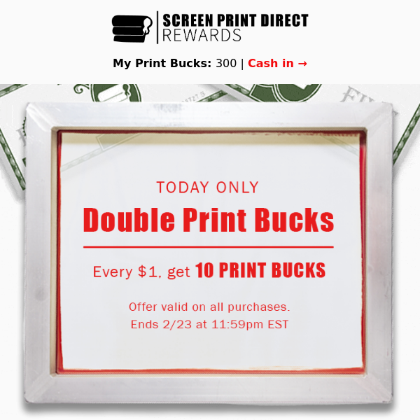 Click it or miss it! DOUBLE Print Bucks Today Only