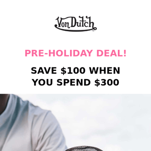 PRE-HOLIDAY DEAL! SAVE $100 WHEN YOU SPEND $300