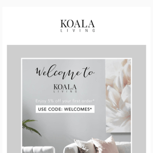 Thank you for joining Koala Living! Don't miss your opportunity to get 5% off storewide 🛋️