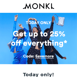 Get up to 25% off everything* 📣😮