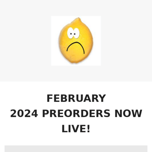 FEBRUARY 2024 PREORDERS NOW LIVE!