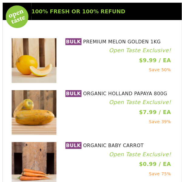 PREMIUM MELON GOLDEN 1KG ($9.99 / EA), ORGANIC HOLLAND PAPAYA 800G and many more!