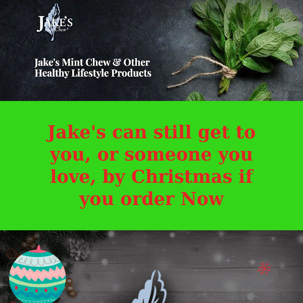 You can still get Jake's Mint Chew for someone you care about in time for Christmas