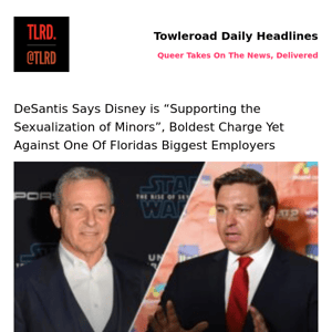 👥 DeSantis Says Disney is “Supporting the Sexualization of Minors”,  Boldest Charge Yet Against One Of Floridas Biggest Employers | Towleroad Gay News | 2023-06-20