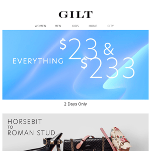 Everything $23 & $233 for 2 Days | Horsebit to Roman Stud Styles & $699 Shoes