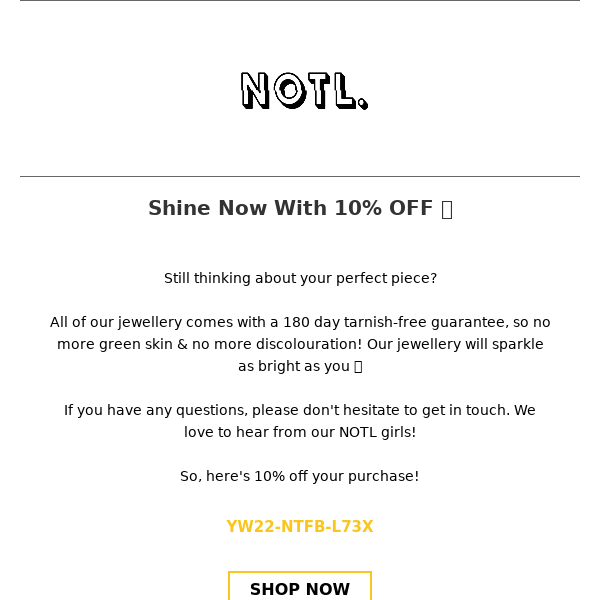 Here's 10% OFF because you deserve to shine this bright.
