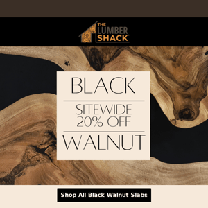 20% OFF Black Walnut Say What?!