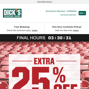 Open to get an extra 25% off clearance... Step up your game with DICK'S Sporting Goods! ◀