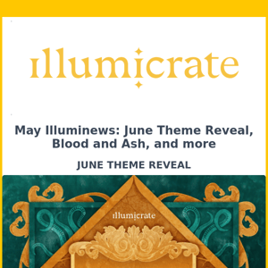 May Illuminews: June Theme Reveal, Blood and Ash, and more