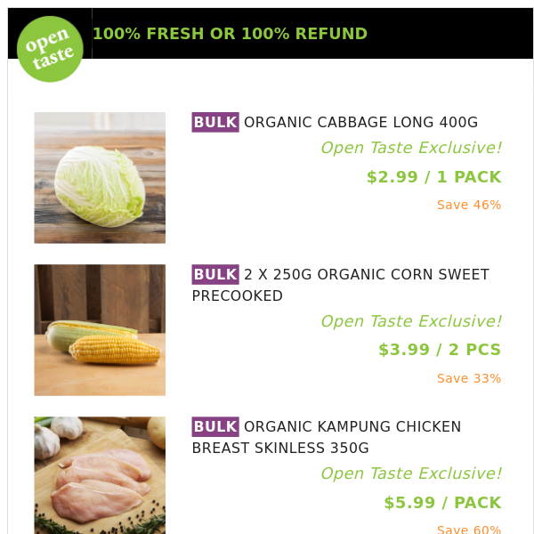 ORGANIC CABBAGE LONG 400G ($2.99 / 1 PACK), 2 X 250G ORGANIC CORN SWEET PRECOOKED and many more!