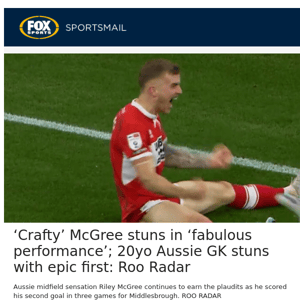 ‘Crafty’ McGree stuns in ‘fabulous performance’; 20yo Aussie GK stuns with epic first: Roo Radar