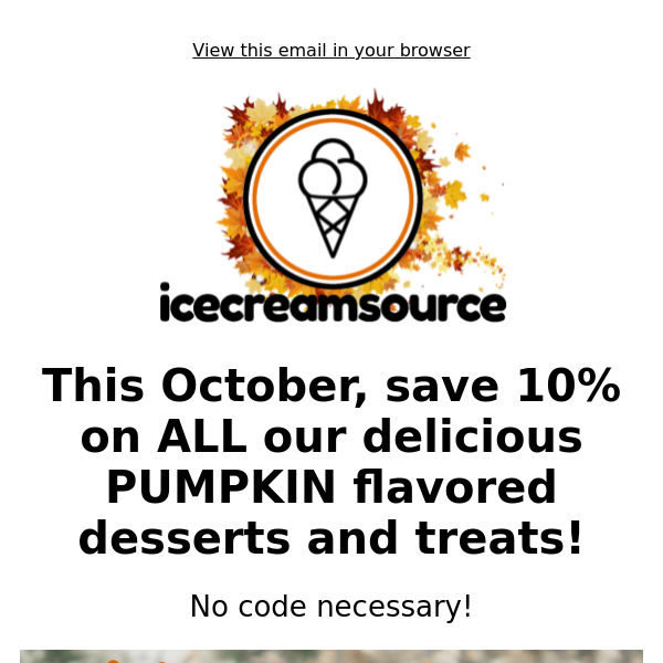 It's fall at icecreamsource so enjoy 10% off!🎃