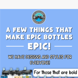 💦What Makes Our Bottles EPIC?