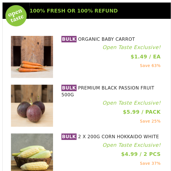 ORGANIC BABY CARROT ($1.49 / EA), PREMIUM BLACK PASSION FRUIT 500G and many more!