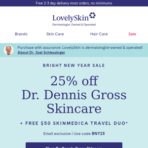 Kickoff the weekend with 25% off Dr. Dennis Gross