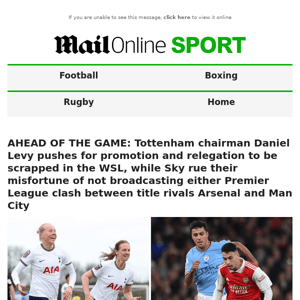 AHEAD OF THE GAME: Tottenham chairman Daniel Levy pushes for promotion and relegation to be scrapped in the WSL, while Sky rue their misfortune of not broadcasting either Premier League clash between title rivals Arsenal and Man City
